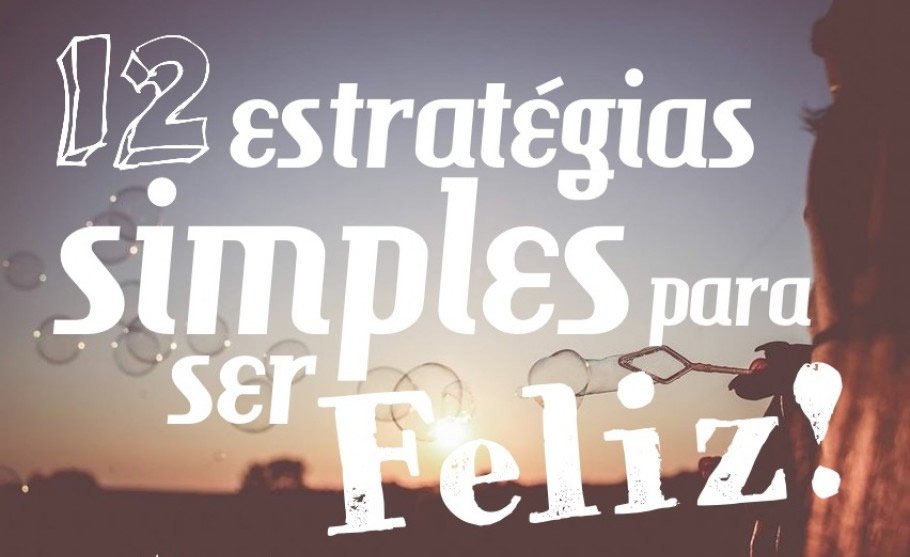 12 estratégias simples para ser Feliz!